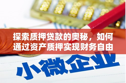 沙溪探索质押贷款的奥秘，如何通过资产质押实现财务自由