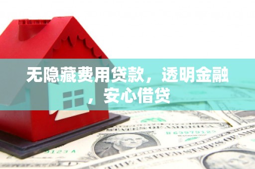 沙溪无隐藏费用贷款，透明金融，安心借贷