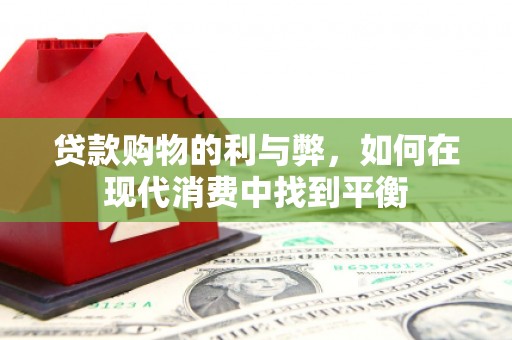 沙溪贷款购物的利与弊，如何在现代消费中找到平衡
