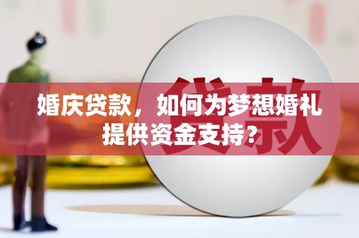 沙溪婚庆贷款，如何为梦想婚礼提供资金支持？
