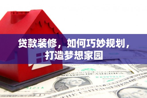 沙溪贷款装修，如何巧妙规划，打造梦想家园