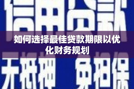 沙溪如何选择最佳贷款期限以优化财务规划