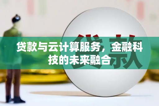 沙溪贷款与云计算服务，金融科技的未来融合