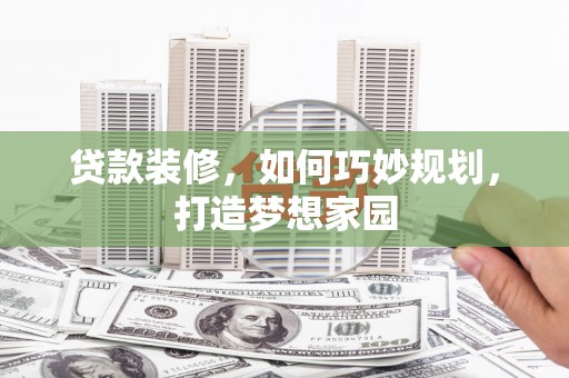 沙溪贷款装修，如何巧妙规划，打造梦想家园