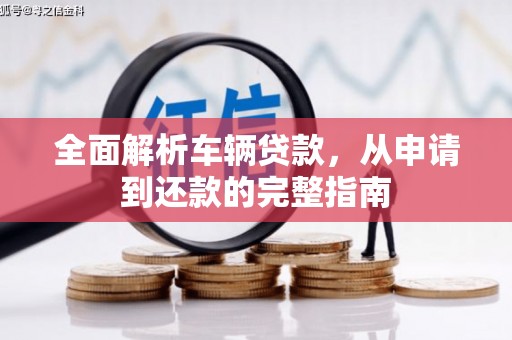 沙溪全面解析车辆贷款，从申请到还款的完整指南