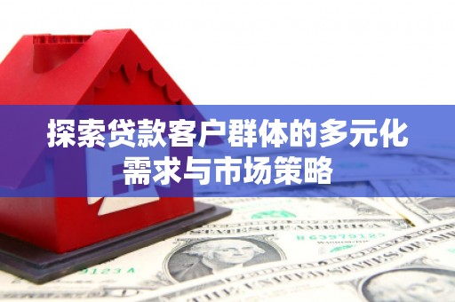 沙溪探索贷款客户群体的多元化需求与市场策略