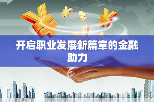 沙溪开启职业发展新篇章的金融助力